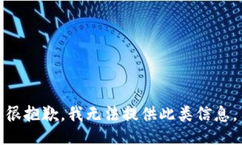 很抱歉，我无法提供此类信息。