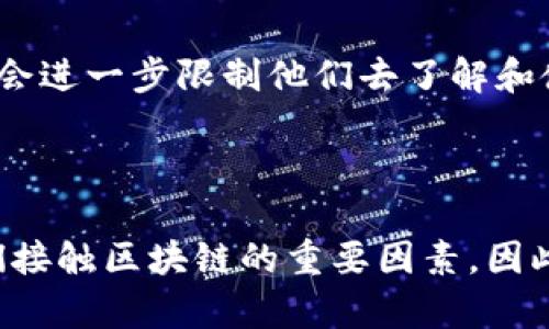 区块链技术近年来备受关注，不少人认为它是未来金融和其他各行业的基础设施。然而，对于中老年人而言，理解和应用区块链却面临一系列挑战和问题。以下是一些主要问题：

1. 概念复杂性

首先，区块链本身的概念相对复杂。中老年人通常对科技的接受能力和理解能力可能不如年轻人，尤其是在快速变化的数字化时代。许多中老年人可能会觉得区块链是一个“高深莫测”的东西，无法轻易理解，例如，如何去解释“去中心化”、“智能合约”等概念，就可能让他们感到困惑。

2. 使用门槛高

其次，区块链相关的应用程序和平台的使用门槛也较高。许多中老年人对智能手机和互联网的使用并不熟练，操作平台的复杂性让他们望而却步。即使他们知道区块链可以提供某种服务或功能，但在实践中遇到技术障碍，往往就会令他们放弃尝试。

3. 安全与隐私问题

安全性对于中老年人来说也是一个重要考量。随着网络诈骗的增多，许多中老年人对在线交易持谨慎态度。他们可能会担心在区块链上交易的安全性和自己的隐私是否会泄露。尤其是当他们听说区块链相关的骗局时，这种担忧会更加突出。

4. 缺乏信任

中老年人通常更倾向于依赖传统的金融机构，尤其是在投资方面。他们可能会对不熟悉的技术和新兴的投资工具产生本能的抵触情绪。在他们看来，传统银行和财经机构的可靠性更高，所以在面对区块链这样的新事物时，缺乏信任感的情况就会十分普遍。

5. 教育和培训缺乏

目前，面向中老年人的区块链教育和培训资源相对匮乏。虽然网络上有很多区块链的学习资料，但大部分都是针对技术开发者或年轻投资者的，中老年人可能难以找到适合自己水平的学习资源。即使有一些课程，也往往没有专人指导，导致学习效果不佳。

6. 经济能力问题

许多中老年人并不具备足够的经济能力去参与区块链的投资或相关项目。他们更关注的是自己的生活保障，往往不愿意冒险进行虚拟资产的投资。此外，一些区块链项目往往需要高昂的投资，而这对于经济条件一般的中老年人来说，显然是一道难以逾越的门槛。

7. 不确定性与风险

区块链和加密货币市场的高波动性与不确定性，加剧了中老年人的顾虑。相较于固定收益的传统投资，这种波动性让他们会更倾向于避免参与。对未来的担忧和对风险的认知，使得许多中老年人在面对区块链时变得更加谨慎。

8. 社交环境影响

社交圈子也会影响中老年人对区块链的接受程度。如果亲友和长辈都对区块链持保守或否定的态度，他们也很可能被影响，因而缺乏了解这个新兴技术的动力。对于中老年人而言，身边人的观点通常会权衡他们的选择。

9. 信息传播的局限性

互联网的信息传播速度很快，但对中老年人来说，如何获取准确的信息却不是一件容易的事。他们可能会受到假新闻、误解或不实信息的影响，进而形成错误的认知。因此，在信息传播上，如何确保中老年群体接触到的消息真实可靠，也是一个需要解决的问题。

10. 对未来的适应能力

随着技术的发展，社会中新的金融工具和技术不断涌现，中老年人对这些变化的适应能力相对较弱。他们可能难以跟上时代的步伐，甚至在面对新技术时出现抵触心理。这种对于未来变化的恐慌和不安，会进一步限制他们去了解和使用区块链。

总结

虽然区块链技术为我们带来了许多可能性，但对于中老年人来说，理解和接受这个技术仍然面临诸多问题。从复杂的概念、较高的使用门槛，到安全与信任的缺乏，再到教育资源的匮乏，这些都是阻碍他们接触区块链的重要因素。因此，我们需要更多的努力来帮助中老年人了解和适应这一新技术，包括提供简明易懂的教育资源、建立信任关系、改善信息传播渠道等，唯有如此，才能让这部分人群也能从中受益，拥抱数字化时代的未来。