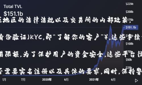 根据我的知识，Tokenim 是一种加密货币交易所，关于是否需要实名注册的问题，通常取决于所在的国家或地区的法律法规以及交易所的内部政策。

在许多国家，尤其是那些对加密货币有严格监管的国家，大部分加密货币交易所都要求用户在注册时进行身份验证（KYC，即“了解你的客户”）。这些手续一般包括提交身份证明和地址证明等文件，以遵循反洗钱（AML）和反恐融资（CTF）的相关法律规定。

然而，也有一些交易所在某些情况下允许用户无需实名即可进行小额交易，但这类交易所通常也会设定交易限额。为了保护用户的资金安全，这些平台往往会在未来某个时间点要求用户完成实名验证。

建议您在使用 Tokenim 或任何其他加密货币交易所时，查看其官方网站上的相关政策和条款，以确定是否需要实名注册以及具体的要求。同时，保持警惕，不要轻信任何声称可以在不实名的情况下提供交易服务的非正规交易平台，以免遭受诈骗或资金损失。