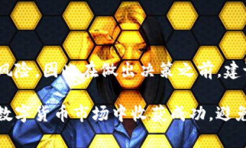 关于“tokenim假数字货币能进吗”的问题，我们可以从几个方面来探讨。在进入数字货币市场、投资之前，了解相关的信息和知识是非常重要的。

什么是Tokenim假数字货币？

首先，Tokenim是一个较新的术语，与加密货币市场的快速发展息息相关。假货币通常指的是那些没有真正价值或遭遇骗局的虚拟货币。在这个背景下，Tokenim可能指的是一些不可靠的项目或代币，在市场上欺诈用户。因此，在决定投资或交易这样的数字货币之前，必须对其有足够的了解。

如何辨别假数字货币？

说真的，市场上有很多数字货币，尤其是一些新兴项目，常常会让人感到困惑。以下是一些辨别假数字货币的秘诀：

ul
    listrong项目背景调查：/strong查找团队成员的信息，看看他们的经历和之前的项目。如果团队没有真实的背景或你找不到他们的资料，那就要多加小心。/li
    listrong社区活跃度：/strong加密货币项目通常有自己的社区，比如Telegram群组或Discord服务器。你可以观察他们的讨论，判断这个项目的真实活跃情况。/li
    listrong技术白皮书：/strong认真阅读项目的白皮书，看里面的技术细节和商业模式是否合理。有些假项目往往只是一纸空文，无法实现。/li
/ul

投资任何数字货币的风险

在谈及是否进入Tokenim假数字货币前，大家一定要意识到投资数字货币的高风险。市场波动性大，价格起伏不定，尤其是小众或新兴代币，更容易受到操控和欺骗。投资者在决定前一定要做好风险评估。

如何安全进入数字货币市场？

如果决定进入数字货币市场，这里有些建议可以帮助你更安全地开始：

ul
    listrong选择可靠的交易所：/strong一定要选择知名且受监管的交易平台进行交易，比如Coinbase或Binance。避免不知名的小平台，这样更有保障。/li
    listrong设置安全措施：/strong使用强密码，并启用双因素认证（2FA），保护你的账户安全，防止黑客攻击。/li
    listrong从小额开始：/strong初次投资时，不妨先用小额资金试水，等到对市场有更深入的了解后，再逐步加大投入。/li
/ul

总的来说

进入任何市场都需要谨慎和周全的计划，尤其是在充满变化和风波的数字货币世界。Tokenim假数字货币代表了一种可能的投资风险，因此在做出决策之前，建议进行充分的调查和评估。

在投资的过程中，一定要保持冷静，不被市场的泡沫和波动所影响，要有自己明确的投资策略和退出机制。希望每个投资者都能在数字货币市场中收获成功，避免落入陷阱之中。