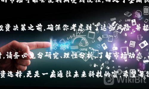 区块链衍生个股行业有哪些？专家独家揭秘行业秘诀！

区块链, 衍生股, 行业分析/guanjianci

区块链技术的发展日新月异，越来越多的投资者和行业人士对其潜力和应用充满了好奇。在这个迅速演变的市场中，衍生个股作为一种投资选择，逐渐引起了大家的关注。那么，区块链衍生个股行业究竟有哪些呢？今天，我们就来深入探讨一下。

什么是区块链衍生个股？
在讨论衍生个股之前，我们先来理解一下“区块链”这个词。简单来说，区块链是一种分布式账本技术，它以加密方式记录交易，确保信息的透明和不可篡改。这项技术最初与比特币密切相关，但如今已经扩展到许多行业。而“衍生个股”指的是那些受区块链技术直接或间接影响的公司股票。

区块链衍生个股的类型

1. **加密货币公司**  
这类公司直接从事加密货币的交易、挖矿和托管等业务。例如，Coinbase是一家知名的加密货币交易所，其股票在纳斯达克上市。投资这类公司的股票可以说是最直接的参与区块链行业的方式。

2. **区块链解决方案提供商**  
一些公司专注于开发区块链技术解决方案，帮助其他企业实现数字化转型。例如，IBM和微软等大公司都在为不同行业提供区块链解决方案。投资这些公司的股票，不仅能享受区块链行业的高速增长，还可以借助于它们的传统业务基础。

3. **金融科技公司**  
很多金融科技公司正在利用区块链技术改进支付、清算和结算流程。一些大型银行也开始投资区块链技术，以提高交易效率和安全性。像Square这样的公司，除了自身的软件业务外，在区块链领域也持续发力，其股票的表现备受关注。

4. **行业应用公司**  
一些企业利用区块链技术解决特定行业的问题，例如供应链管理、医疗记录等。随着这些行业对区块链技术的认可度提高，相应的股票可能会出现增长。例如，一些物流公司正在利用区块链追踪货物，从而提升透明度和减少欺诈。

为什么投资区块链衍生个股？
首先，我们要说说这个行业的潜力。随着区块链技术的成熟，越来越多的公司开始意识到它的价值，因此这个市场将会持续增长。你要知道，区块链不只是加密货币，它还有很多其他应用，比如智能合约、去中心化金融（DeFi）等，都会为相关公司带来机遇。

其次，投资区块链衍生个股还有一个好处，那就是分散风险。相比于直接投资加密货币，区块链个股可以让你通过不同的公司和行业来降低风险。此外，许多大公司已经在探索和应用区块链技术，这些公司的股票往往更具稳定性。

如何选择区块链衍生个股？
当然，选择投资股票可不是一件简单的事情。在这个过程中，您需要考虑几个方面：

1. **行业趋势**  
了解区块链技术的最新趋势是非常重要的。时常关注行业新闻和报告，可以帮助你捕捉到哪些公司正在引领潮流，哪些公司可能面临挑战。比如，最近多年都在讨论的去中心化金融（DeFi）和非同质化代币（NFT）市场，都可能带来更多投资机会。

2. **公司财务状况**  
在考虑任何公司的股票之前，务必了解它们的财务状况。你可以查看他们的年报、季度财报，甚至可以通过各类投资平台获得财务指标。例如，一家盈利能力强、负债水平低的公司，往往比那些筹码重、负债累累的公司更值得投资。

3. **管理层的能力**  
一个公司的成功往往离不开领导层的能力和愿景。查看管理团队的背景和经历，看看他们是否在区块链领域有足够的经验。如果他们过去取得了良好的成绩，通常意味着这个团队在未来也有潜力。

4. **市场竞争**  
要了解该公司在所在行业中的竞争地位。比如，面对同类企业的竞争，该公司是处于领先地位，还是处于追赶状态？高竞争的市场可能会使利润受到侵蚀，而处于垄断或较低竞争的环境，可能则有更高的盈利潜力。

关注风险
当然，投资区块链衍生个股的过程中也会面临一些风险。市场波动性大、投资者情绪变化快都是众所周知的问题。在做出投资决策之前，确保你考虑到了这些风险，并根据自己的风险承受能力来做出选择。

总结
总体来看，区块链衍生个股行业前景广阔，为投资者提供了多样的选择。然而，投资有风险，入市需谨慎。在进行投资决策时，请务必充分研究、理性分析。了解市场动态，关注行业变化，并结合自身情况作出决策，会让你在这个急剧变化的行业中找到属于自己的投资机会。

最后，区块链的未来充满了可能性，作为投资者的我们，有理由对这个行业充满期待。总之，区块链衍生个股不仅是一种投资选择，更是一扇通往未来科技的窗。希望每位投资者都能找到适合自己的投资策略，实现资产的增值。