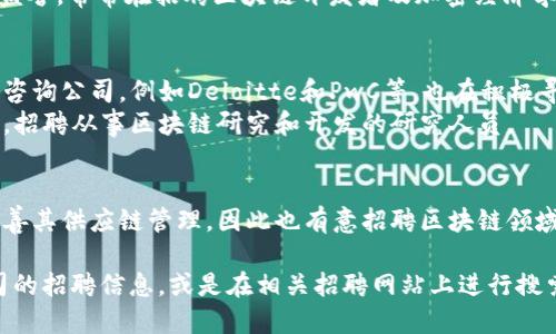 在当前的数字经济时代，区块链技术正在迅速发展，并在各行各业中发挥着越来越重要的作用。因此，许多公司都积极招聘区块链专业人才。以下是一些在可信区块链领域招聘的公司：

1. **大型科技公司**：
   - **IBM**：其区块链部门一直在寻找与企业解决方案相关的人才。IBM的区块链技术被广泛应用于金融、供应链等领域。
   - **Microsoft**：通过Azure区块链服务，Microsoft也在寻找相关的区块链开发人员和解决方案架构师。

2. **金融机构**：
   - **高盛**：作为投资银行之一，高盛在探索区块链对金融市场的影响，并在招聘区块链开发和研究分析方面的人才。
   - **摩根大通**：摩根大通积极投资区块链技术，尤其是在数字货币和智能合约方面，对人才的需求也在上升。

3. **区块链初创公司**：
   - **Coinbase**：作为一家全球知名的加密货币交易所，Coinbase需要各种专业人才来帮助其平台的开发和运营。
   - **Ripple**：专注于跨境支付的Ripple公司，在区块链领域享有盛誉，常常在招聘区块链开发者及加密经济学专家。

4. **研究机构与咨询公司**：
   - **加密货币研究机构**：许多专注于区块链技术的研究机构和咨询公司，例如Deloitte和PwC等，也在积极寻求区块链技术和应用领域的专家。
   - **学术机构**：一些大学和研究院也在扩大其区块链研究团队，招聘从事区块链研究和开发的研究人员。

5. **传统产业转型的公司**：
   - **供应链公司**：如沃尔玛等企业正在探索如何利用区块链改善其供应链管理，因此也有意招聘区块链领域的人才。

如果你对区块链技术感兴趣并希望找到就业机会，可以关注这些公司的招聘信息，或是在相关招聘网站上进行搜索。