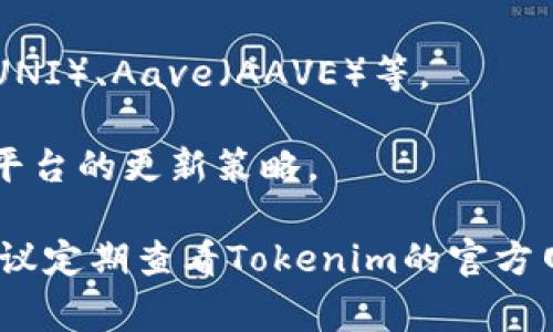 Tokenim 是一个去中心化交易平台和钱包，用户可以在平台上存储、交易和管理各种加密货币。具体支持哪些币种可能会根据平台的更新而有所变化，但通常，一些常见的币种可能包括：

1. **比特币（BTC）**：作为第一个加密货币，比特币无疑是Tokenim平台上最重要的支持币种之一。
  
2. **以太坊（ETH）**：以太坊是一个广泛使用的智能合约平台，其代币在许多交易所和钱包中都有支持。

3. **USDT（泰达币）**：作为一种稳定币，USDT在许多交易平台上受到广泛应用，方便用户进行价格稳定的交易。

4. **其他主流代币**：如Ripple（XRP）、Litecoin（LTC）、Chainlink（LINK）等。

5. **各种ERC-20代币**：这包括了众多在以太坊上发行的代币，如Uniswap（UNI）、Aave（AAVE）等。

6. **新兴代币**：Tokenim可能还会支持一些新兴项目的代币，这通常取决于平台的更新策略。

请注意，具体支持的币种可能会因市场情况、合作伙伴关系等因素有所改变，建议定期查看Tokenim的官方网站或相关公告以获取最新信息。