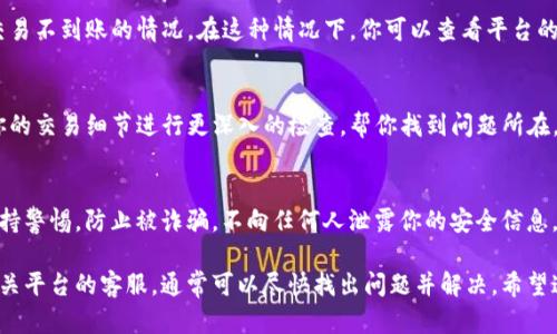 在使用Tokenim进行波场（TRON）冲币时，如果你遇到冲币不上账的情况，可以考虑以下几个方面来排查问题：

1. 检查交易状态
首先，你需要确认你的冲币交易是否已经成功。这通常可以在你的钱包或者交易所上查看到交易记录。如果交易状态仍然是“待处理”或“失败”，那么波场的冲币可能没有到账。

2. 查看网络拥堵情况
波场网络有时可能会因为高峰期或其他技术问题导致交易延迟。你可以去波场的区块浏览器（如trxplorer.io）查看你的交易是否被确认，或者是否在待处理交易列表中。在网络拥堵的情况下，你可能需要耐心等待。

3. 检查钱包地址
确认一下你冲币的目标地址是否正确。零钱、错误的地址拼写、甚至是未曾创建的地址都可能导致冲币不成功。在进行任何交易时，仔细核对地址是非常重要的。

4. 确保使用正确的网络
在Tokenim或者其他平台进行冲币时，确保你选择的是正确的网络。如果你使用了不兼容的网络（例如发送TRC20代币到一个ERC20地址），那么这笔交易可能会丢失，更或者无法到账。

5. 系统维护或故障
有时候，Tokenim或你所使用的交易所可能在进行系统维护，这期间你可能遇到交易不到账的情况。在这种情况下，你可以查看平台的公告栏或社交媒体，看看是否有相关的通知。

6. 联系客服
如果以上步骤都没有解决你的问题，最好是联系Tokenim的客服。他们可以根据你的交易细节进行更深入的检查，帮你找到问题所在。很多时候，专家的帮助能够迅速解决你脸前的问题。

7. 注意防诈骗
最后，要小心查看任何请求你的私人密钥、助记词或其它个人信息的消息。务必保持警惕，防止被诈骗。不向任何人泄露你的安全信息。

总之，冲币不上账的原因多种多样，但通过细心检查、参考官方信息和及时联系相关平台的客服，通常可以尽快找出问题并解决。希望这些建议能够帮到你！