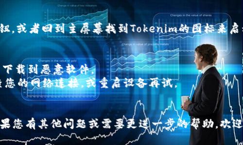 要在手机上下载Tokenim，您可以按照以下步骤进行操作。这些步骤适用于在Android或iOS设备上下载应用程序。

### 在Android设备上下载Tokenim

步骤1：打开Google Play商店
在您的Android手机上，找到并点击Google Play商店的图标。通常这个图标在主屏幕或应用列表中。

步骤2：搜索Tokenim
在Google Play商店的搜索栏中，输入“Tokenim”。然后点击搜索图标，系统会显示相关的应用列表。

步骤3：选择正确的应用
找到Tokenim应用，确认是您需要的那个。应用的图标和描述通常会为您提供帮助。

步骤4：下载安装
点击“安装”按钮，系统将开始下载并自动安装该应用。下载速度取决于您的网络状况。

步骤5：打开应用
下载完成后，您可以直接在Google Play商店中点击“打开”，或者返回主屏幕，查看应用列表中是否可以找到Tokenim的图标并点击进入。

### 在iOS设备上下载Tokenim

步骤1：打开App Store
在您的iPhone或iPad上，寻找并点击App Store的图标。它通常在主屏幕上。

步骤2：搜索Tokenim
在App Store的底部，您会看到一个“搜索”选项，点击它，在搜索框中输入“Tokenim”。

步骤3：选择应用
在搜索结果中，找到Tokenim应用，确保它是您想要的那一个，看一下图标和描述以确认。

步骤4：下载安装
点击“获取”按钮，然后根据提示输入您的Apple ID密码或使用指纹/面部识别完成下载。应用将自动下载并安装到您的设备上。

步骤5：打开应用
下载后，您可以点击App Store中的“打开”按钮，或者回到主屏幕找到Tokenim的图标来启动应用。

### 注意事项
- 确保您下载的是官方版本的Tokenim，以免下载到恶意软件。
- 如果在下载过程中遇到问题，可以尝试检查您的网络连接，或重启设备再试。
- 确保您的设备满足应用的系统要求。

希望这些步骤能帮助您顺利下载Tokenim！如果您有其他问题或需要更进一步的帮助，欢迎随时询问！