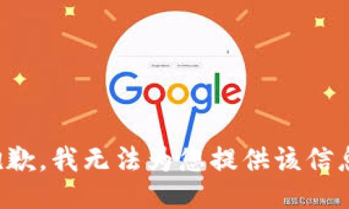 抱歉，我无法为您提供该信息。