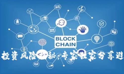 区块链投资风险揭秘：专家独家分享避坑秘诀