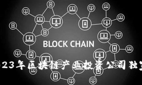 专家揭秘：2023年区块链产业投资公司独家干货与秘诀