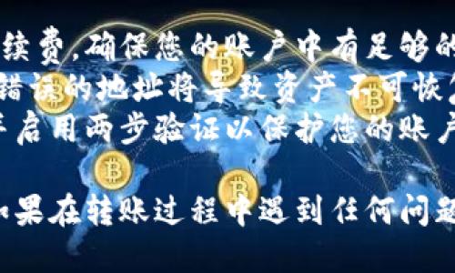 要将SHIB（Shiba Inu）代币转入Tokenim，您可以遵循以下步骤：

### 第一步：创建Tokenim账户

如果您还没有Tokenim账户，请先访问Tokenim官方网站并注册一个新账户。在注册过程中，您需要提供一些基本的信息，比如电子邮件地址和密码。

### 第二步：获取您的Tokenim钱包地址

登录到您的Tokenim账户后，找到您的钱包地址。通常，这个地址在“资产”或“钱包”页面上会被明确列出。您需要复制这个地址，因为它是将SHIB转入Tokenim的目标地址。

### 第三步：选择一个交易平台或钱包

您需要一个能够存储和发送SHIB的交易平台或钱包。常见的平台有Binance、Coinbase等。如果您已经在某个平台（比如Binance）上持有SHIB，您可以直接进行转账。

### 第四步：转账SHIB至Tokenim

在您的交易平台或钱包中，找到转账或提取代币的选项，并选择SHIB。按照以下步骤操作：

1. **选择提取/转账**：进入资金提取页面，选择SHIB代币。
2. **粘贴钱包地址**：将您从Tokenim复制的钱包地址粘贴到转账页面的地址框中。
3. **输入转账金额**：输入您希望转入Tokenim的SHIB数量。
4. **确认信息**：仔细确认您的转账信息，包括钱包地址和金额，确保没有错误。
5. **进行转账**：提交转账请求并确认。

### 第五步：等待确认

转账通常需要一些时间来确认，具体取决于网络拥堵情况。您可以在交易平台上查看转账状态，确认转账成功后，SHIB代币将会出现在您的Tokenim账户中。

### 注意事项

- **网络手续费**：请注意，在转账SHIB时，通常会收取一定的网络手续费，确保您的账户中有足够的余额来支付这些费用。
- **确认地址**：在确认转账之前，务必再次核对您输入的钱包地址，错误的地址将导致资产不可恢复。
- **安全性**：在使用任何交易平台或钱包时，请确保您使用强密码并启用两步验证以保护您的账户安全。

通过以上步骤，您就可以顺利将SHIB代币转入您的Tokenim账户了。如果在转账过程中遇到任何问题，可以查看相关平台的帮助文档或联系客服进行咨询。