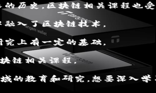 在中国，随着区块链技术的迅速发展，很多高校开始重视这个新兴领域，开设了相关专业课程或者研究方向。以下是一些在区块链领域享有盛誉的高校：

1. **清华大学**：清华大学在信息技术和计算机科学方面有很强的优势，近年来开设了与区块链相关的课程，并在学术研究上也有所涉及。

2. **北京大学**：北大不仅拥有优质的教育资源，还在区块链的理论和应用研究方面有着深入的探索。

3. **浙江大学**：浙大的计算机科学和金融方向综合实力强，学生可以学习到与区块链相关的技术及应用。

4. **复旦大学**：复旦的经济与金融学科实力雄厚，也逐渐开始关注区块链的研究。

5. **南开大学**：南开大学的金融与经济学科都有涉及区块链技术的课程设置，研究氛围浓厚。

6. **上海交通大学**：交大的计算机科学和技术课程中，设计了与区块链相关的内容。

7. **哈尔滨工业大学**：哈工大在计算机科学和工程方面有较长的历史，区块链相关课程也受到学生欢迎。

8. **中山大学**：中大在金融学和计算机科学交叉领域的研究中融入了区块链技术。

9. **武汉大学**：武大的计算机科学与技术学院在区块链应用研究上有一定的基础。

10. **东南大学**：东大的计算机科学和工程系也在逐步引入区块链相关课程。

随着区块链技术的广泛应用，未来可能会有更多高校加入这一领域的教育和研究。想要深入学习区块链知识的同学，可以关注这些高校的相关专业和课程设置。