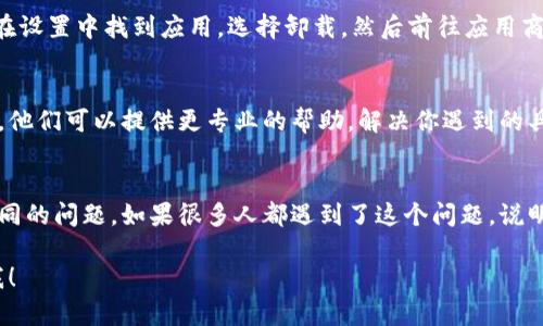 如果你在使用 Tokenim 应用时遇到打不开的情况，可以按照以下几个步骤进行排查和解决：

### 1. 检查网络连接
首先，确保你的设备连接到了稳定的互联网。可以尝试切换 Wi-Fi 和移动数据，看看是否能解决问题。如果网络连接不稳，应用可能无法正常加载。

### 2. 更新应用
老版本的应用可能会出现兼容性问题。检查一下你的 Tokenim 应用是否有可用的更新。在 App Store 或 Google Play 中搜索 Tokenim，看看是否有更新版本可供下载。

### 3. 清理缓存
如果应用更新过但仍然无法打开，尝试清理应用的缓存。在设置中找到 Tokenim 应用，选择清除缓存。缓存过多可能导致应用运行不畅。

### 4. 重启设备
有时候问题可能出在设备本身，尝试重启手机或平板。这是一个简单但有效的解决方案，有助于清除临时的故障状态。

### 5. 查看系统要求
确认你的设备操作系统版本是否符合 Tokenim 应用的要求。如果设备太旧，可能需要进行系统更新或者考虑更换设备。

### 6. 重己安装应用
如果以上方法都没能解决问题，可以试试卸载 Tokenim 应用，然后重新安装。在设置中找到应用，选择卸载，然后前往应用商店重新下载并安装。

### 7. 联系客服支持
如果你尝试了所有步骤但仍然无法解决问题，建议联系 Tokenim 的客服支持。他们可以提供更专业的帮助，解决你遇到的具体问题。有时候是服务器维护或者其他临时问题，客服能给出具体的恢复时间。

### 8. 检查社区论坛
你也可以访问 Tokenim 的用户社区或社交媒体，看看有没有其他用户报告相同的问题。如果很多人都遇到了这个问题，说明可能是应用端的故障，等待官方修复即可。

希望这些方法能帮助你顺利打开 Tokenim 应用！如果还有其他问题，随时问我！