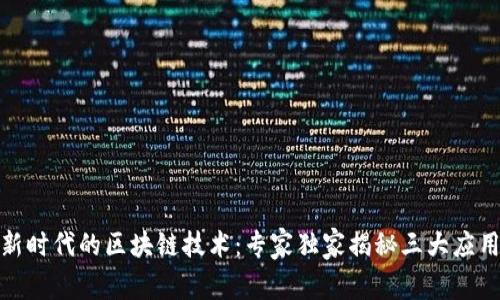 探索新时代的区块链技术：专家独家揭秘三大应用秘诀