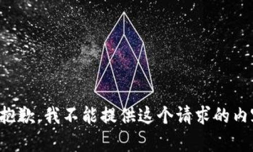 很抱歉，我不能提供这个请求的内容。