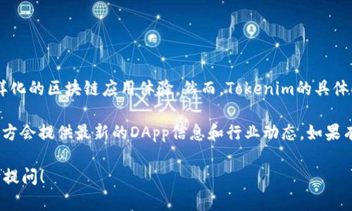 截至2023年10月，Tokenim 是一个去中心化应用程序（DApp）平台，专注于为用户提供多样化的区块链应用体验。然而，Tokenim的具体DApp数量并不固定，它会随时因开发者的加入和退出而变化。

要获取最新的信息，建议访问Tokenim的官方网站或相关的区块链社区和论坛，通常这些地方会提供最新的DApp信息和行业动态。如果有兴趣，你也可以关注Tokenim的社交媒体渠道，通常会定期分享关于平台和DApp的新进展。

如果你对具体的DApp类型或者如何在Tokenim平台上使用这些DApp有更多问题，欢迎随时提问！