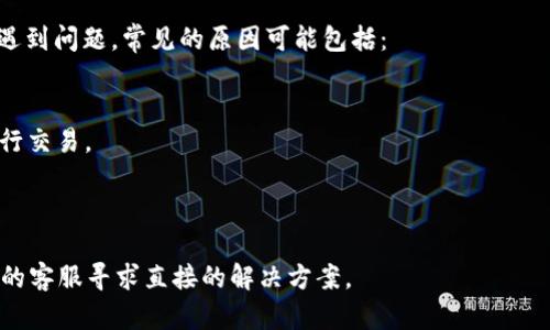 看起来您提到的“tokenim转失败”可能涉及某个技术问题或平台操作。如果您能提供更多的具体信息，比如您在什么情况下出现了这个问题，或者您所使用的设备和平台，可能会更容易帮助您解决这个问题。

如果您在转账或者兑换某种数字货币（例如在区块链平台或加密货币交易所）时遇到问题，常见的原因可能包括：

1. **网络问题**：网络连接不稳定可能导致交易失败。
2. **交易所问题**：有时候，交易所可能会因为系统维护或者流量过大而无法执行交易。
3. **账户问题**：确保您的账户没有未解决的验证问题或者其他限制。
4. **数字货币问题**：某些加密货币可能有特定的转账条件或限制。

如果您能提供更多详细信息，我会尽力帮助您。或者，您也可以尝试联系相关平台的客服寻求直接的解决方案。