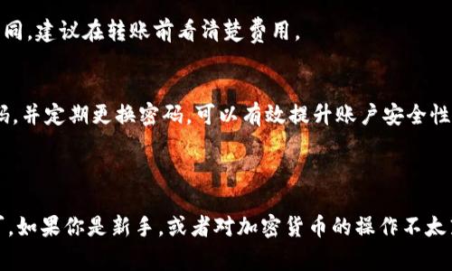 狗狗币（Dogecoin）能否转移到Tokenim这样的平台，通常取决于平台所支持的资产和转账选项。以下是一些步骤和注意事项，帮助你了解如何操作：

### 狗狗币转移到Tokenim的基本步骤

1. 确认平台支持
首先，你需要确认Tokenim是否支持狗狗币的存入和转出。每个平台都有自己支持的加密资产列表，你可以在Tokenim的官方网站上查找相关信息，看看是否有狗狗币的支持。

2. 创建和设置账户
如果你还没有Tokenim的账户，那么你需要先注册一个。在注册完成后，按照平台的指引完成身份验证等步骤，确保你的账户已经设置妥当。

3. 获取钱包地址
在Tokenim上找到你的狗狗币钱包地址。通常是在“充值”或“存款”页面下，你会看到一个专属的钱包地址。这个地址是唯一的，用于接收狗狗币。

4. 从交易所转移狗狗币
接下来，你需要登录你存有狗狗币的交易所账户，例如币安、火币等。在你的交易所里找到狗狗币，并选择“提币”或“转出”选项。然后，将之前获得的Tokenim钱包地址粘贴到提币地址栏中。

5. 输入转账金额
接下来，输入你想转移的狗狗币数量。有些交易所会要求你输入一些额外的信息，比如交易密码或短信验证码，确保你的账户安全。

6. 确认交易信息
在你确认所有信息无误之后，提交提币请求。通常，交易所会发送确认邮件或短信，确保是你本人在进行操作。

7. 等待确认
一旦提交后，转账会进入区块链网络进行确认，通常需要一些时间。你可以在交易所查询交易状态，也可以在区块链浏览器中查看这个转账的进度。

8. 验证到账
当你在Tokenim上的狗狗币到账后，查看余额确认这笔转账是否成功。如果有任何问题，及时与Tokenim的客服取得联系。

### 注意事项

风险提示
转账时一定要仔细核对地址，每个字母和数字都可能产生巨大的影响。如果你转错了地址，通常是无法找回的。此外，确保在网络良好的情况下进行操作，避免因为网络问题导致转账失败。

手续费
狗狗币的转账通常会产生一定的网络手续费，它通常比较低，但不同交易所可能收费不同，建议在转账前看清楚费用。

安全性
在进行加密资产转账期间，保持你的账户安全是至关重要的。启用双重认证、使用强密码，并定期更换密码，可以有效提升账户安全性。

### 结束语

总的来说，狗狗币转移到Tokenim的过程相对简单，只需要确保平台支持、正确操作即可。如果你是新手，或者对加密货币的操作不太熟悉，可以多查阅相关资料，或者向有经验的人请教。希望你能顺利进行转账，玩得开心！