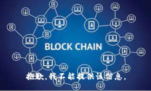 抱歉，我不能提供该信息。