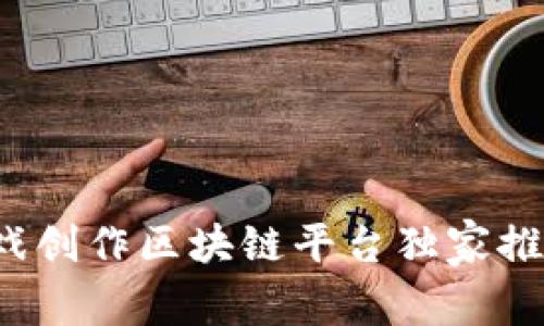 专家揭秘：游戏创作区块链平台独家推荐与秘诀分析