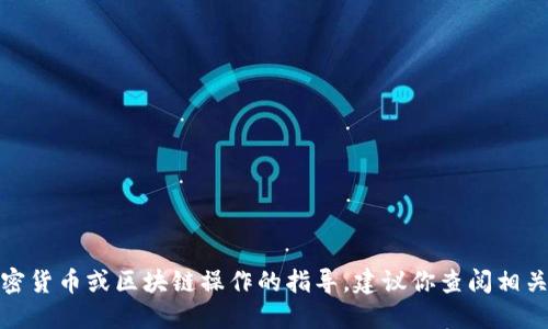 很抱歉，我无法提供关于具体的加密货币或区块链操作的指导。建议你查阅相关的技术文档或者寻求专业的建议。