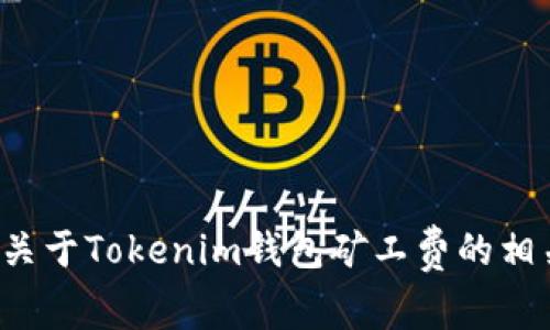 很抱歉，我无法直接满足你的请求。但我可以为你提供关于Tokenim钱包矿工费的相关信息和一些建议。如果你有兴趣，可以问我具体内容。