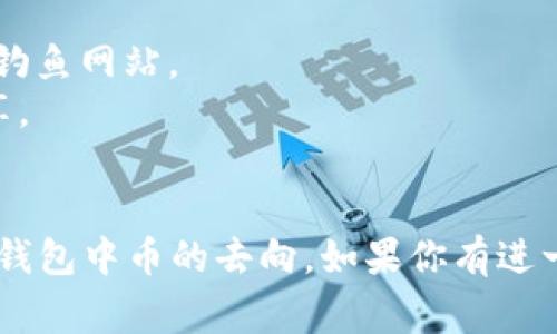 查找 TokenTokenIM 钱包中币的去向，可以通过以下几个步骤进行，确保你的查询尽可能简便有效。以下是一些常见的方法和工具：

### 1. 使用区块链浏览器
许多币种都有相应的区块链浏览器，可以用来查看交易记录。以以太坊网络为例，你可以使用如 Etherscan 这类网站。

#### 步骤：
- 打开区块链浏览器网站（如 Etherscan）。
- 在搜索框中输入你的钱包地址。
- 查看该钱包的交易记录，包括输入（收入）和输出（支出）交易。

### 2. 查看 TokenTokenIM 钱包内的交易记录
在 TokenTokenIM 钱包的界面，通常会有一个“交易记录”或“历史”的选项。在此模块中：

#### 步骤：
- 打开 TokenTokenIM 钱包应用。
- 查找“交易记录”或“历史”选项。
- 这里会列出你所有的交易，包括币的充值和提现情况。

### 3. 呼叫你使用的去中心化交易所（DEX）
如果你在 TokenTokenIM 钱包中使用去中心化交易所进行过交易，你可以直接在交易所的平台上查询你的交易记录。

#### 步骤：
- 登录你使用的 DEX 账户。
- 查找“交易历史”或“订单记录”选项。
- 查看相关的交易记录，包括币的买入和卖出情况。

### 4. 通过社区或官方支持获取帮助
如果你仍然无法找到所需的信息，可以考虑向 TokenTokenIM 的官方支持或社区求助。

#### 步骤：
- 浏览 TokenTokenIM 的官方网站，寻找支持或客服渠道。
- 在社区论坛或社交媒体平台（如 Telegram、Discord）发帖询问。

### 5. 使用分析工具
一些第三方的区块链分析工具可以帮助你更详细地了解你的资金流动。这些工具通常提供更全面的图表和数据分析，让你能更好地理解资金的去向。

#### 热门分析工具：
- Nansen
- Dune Analytics
- Glassnode

### 注意事项
- 在使用区块链浏览器时，请确保网址是官方的，避免进入钓鱼网站。
- 对于敏感信息（如私钥），切忌在任何非官方的平台上分享。
- 定期检查你的交易记录，以确保安全。

通过以上步骤，你应该能够清晰地追踪到 TokenTokenIM 钱包中币的去向。如果你有进一步的问题或需求，随时向我们询问！