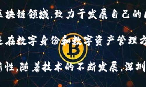 在深圳，区块链产业发展迅速，孕育了众多创新企业。以下是一些在深圳活跃的区块链企业（截至2023年）：

1. **腾讯区块链**：作为中国科技巨头之一，腾讯在区块链技术上也进行了多方面的探索，包括金融、游戏和供应链管理等领域。

2. **迅雷**：这是一家以云计算和区块链技术为核心的公司，迅雷不仅提供下载服务，还通过区块链技术进行数字资产的交易和管理。

3. **火币**：作为一家全球知名的数字货币交易平台，火币在深圳设有分支机构，积极参与区块链生态系统的建设。

4. **比特大陆**：专注于区块链硬件（如矿机）的生产和研发，这家公司在全球范围内享有很高的声誉。

5. **Chain、DigiFinex**：这些企业提供区块链技术解决方案和数字资产交易服务，推动了深圳的区块链行业发展。

6. **趣链科技**：专注于区块链底层技术的研发，为金融、供应链等行业提供区块链解决方案。

7. **人人公司**：以社交网络起家，近年来转型加入区块链领域，致力于发展自己的区块链生态。

8. **乐链科技**：从事区块链技术研发及应用，特别是在数字身份和数字资产管理方面有显著贡献。

以上这些企业代表了深圳区块链行业的多样性和创新性。随着技术的不断发展，深圳也将在区块链领域继续发力，吸引更多的企业和人才。