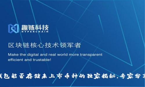 Tokenim钱包能否存储未上市币种的独家揭秘，专家分享内幕秘诀