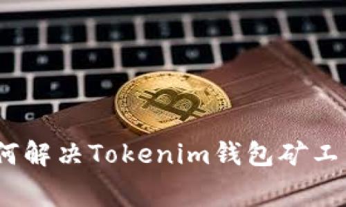 独家揭秘：如何解决Tokenim钱包矿工费不足的秘诀