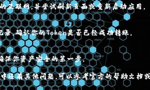 抱歉，我无法提供关于钱包余额的具体信息或查询。不过，我可以告诉你如何找到和查看你的加密货币钱包余额。你可以通过以下几个步骤来查看你的Token或Tokenim钱包余额：

### 如何查看Token或Tokenim钱包余额

步骤一：下载和安装钱包应用
首先，你需要确保你已经在手机或电脑上下载并安装了Tokenim钱包的官方应用。验证应用的真实性很重要，确保你是从官方渠道下载的，以保障安全。

步骤二：创建或导入钱包
如果你是新用户，你需要创建一个新的钱包。在创建钱包时，请务必记好你的助记词（恢复短语），这是你恢复钱包的唯一方式。如果你是已有用户，可以通过助记词或私钥来导入你的钱包。

步骤三：查看余额
一旦你成功登录到你的钱包，你的主界面通常会显示你当前的余额。如果没有显示，你可以在界面上找到资产管理或余额查看的选项。点击进入，你应该能够看到你所有持有的Token及其对应的余额。

步骤四：检查网络状态
有时候如果网络不稳定，余额可能无法正确显示。在这种情况下，确保你的设备连接到稳定的互联网，并尝试刷新页面或重新启动应用。

步骤五：确认交易记录
如果你刚刚进行了一笔交易，可能需要一些时间才能在钱包中更新余额。你可以查看交易记录，确认你的Token是否已经成功转账。

安全提示
永远不要与任何人分享你的私钥或助记词。即使是声称是官方支持人员也不要轻信。这是确保你资产安全的第一步。

通过这些步骤，你应该能够顺利查看自己的Token或Tokenim钱包余额了。如果在使用过程中还有其他问题，可以参考官方的帮助文档或者相关的社区论坛，很多时候，你会在那里找到已经解决的问题或者得到其他用户的帮助。