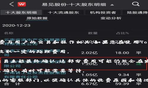 Tokenim的收费政策可能会因具体情况而异，通常情况下，服务的收费与用户的交易和操作相关。如果您在使用Tokenim时没有成功完成账务，但系统仍然收取了费用，有可能是因为：

1. **交易处理费**：在某些情况下，即使交易未成功，系统仍可能会收取一定的处理费用。
   
2. **网络手续费**：一些区块链交易可能涉及到网络手续费，即使交易未能最终确认，这部分费用可能仍然会在发送交易时产生。

3. **时间延迟**：由于网络拥堵等因素，交易可能需要更长的时间来确认，有时可能需要等待。

如果您在使用Tokenim时遇到了收费问题，建议您直接联系Tokenim的客服部门，以便确认具体的收费原因和情况。客服可以为您提供详细的解答和帮助，确保您的疑虑得到解决。