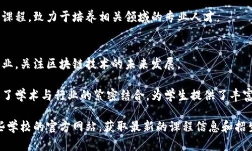 在近年来，区块链技术的迅猛发展引起了全球各大高校的注意，许多学校纷纷开设了相关专业或课程，以培养未来的人才。以下是一些开设区块链专业的知名学校，供您参考。

### 1. 清华大学（Tsinghua University）
清华大学是中国顶尖高校之一，近年来设立了区块链研究中心，开设相关课程。该校通过与业界合作，深化区块链技术的研究与应用，培养具有实践能力的专业人才。

### 2. 北京大学（Peking University）
北京大学的金融与投资专业逐渐引入了区块链相关知识，推动了多学科交叉研究，利用其雄厚的学术基础培养区块链领域的专业人才。

### 3. 斯坦福大学（Stanford University）
斯坦福大学在区块链和加密货币研究方面也相当活跃，其开设的课程涉及区块链技术的多个方面，包括其经济学、法律框架和技术实现等。

### 4. 麻省理工学院（MIT）
麻省理工学院以其强大的科技基础而闻名，已推出一系列区块链相关的课程和研究项目，尤其是在金融科技和算法研究领域。

### 5. 纽约大学（New York University）
纽约大学的斯特恩商学院开设了专门的区块链课程，强调区块链技术在金融行业的应用，培养学生在这个领域的实用技能。

### 6. 牛津大学（University of Oxford）
牛津大学在其商学院及计算机科学系也开设了关于区块链和加密货币的课程，结合先进的理论与实践，提高学生的综合素养。

### 7. 剑桥大学（University of Cambridge）
剑桥大学提供与区块链技术相关的研究项目，聚焦于区块链服务的商业应用及其对社会的影响。

### 8. 香港中文大学（Chinese University of Hong Kong）
香港中文大学在金融及计算机科学等多个学科中引入了区块链相关内容，支持学生探索这一新兴领域的机会。

### 9. 新加坡国立大学（National University of Singapore）
新加坡国立大学是亚洲领先的研究型大学，开设了包括区块链技术在内的现代金融课程，致力于培养相关领域的专业人才。

### 10. 密歇根大学（University of Michigan）
密歇根大学提供了一些涉及区块链技术的课程，特别是在数据科学和计算机科学专业，关注区块链技术的未来发展。

以上这些学校不仅在区块链技术方面进行了前沿的研究，同时也通过课程设置推动了学术与行业的紧密结合，为学生提供了丰富的学习机会。通过学习，学生可以深入理解区块链的原理及其在各行业的实际应用。

如果您对某个学校的具体课程、师资力量或研究方向有更深入的兴趣，建议访问这些学校的官方网站，获取最新的课程信息和招生动态。这是了解各个学术机构如何培养区块链专业人才的好方法。