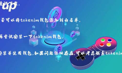 关于“为什么tokenim钱包安装不了”的问题，可能有多个原因。下面是一些常见的解决方案以及排查步骤，希望能帮到你：

### 1. 系统兼容性问题
确认你的设备操作系统是否与tokenim钱包兼容。比如，有些钱包可能只支持最新版本的Android或iOS。如果你的手机系统太旧，可能会导致安装失败。

### 2. 存储空间不足
有时候，安装应用需要足够的存储空间。如果你的设备可用空间不足，加上应用本身的大小，会导致安装失败。检查一下设置里的存储情况，看看是否需要清理一些不必要的文件。

### 3. 应用商店问题
如果你是在官方的应用商店下载，可能是商店的临时问题，可以尝试退出应用商店，然后再重新登录，看能否解决问题。或者，你可以尝试直接访问tokenim官网，看看是否有其他下载链接。

### 4. 网络连接问题
不稳定的网络连接也可能导致应用无法下载或安装。确保你的网络连接正常，可以尝试切换Wi-Fi和移动数据，看看哪个更稳定。

### 5. 权限设置
在安装应用时，设备可能需要授予一些权限。如果你的设备对于未知来源不太开放，可能会导致安装失败。在设备的设置中，查找“应用”或“安全”相关选项，看看是否可以调整设置允许安装。

### 6. 软件冲突
有时，设备上已有的软件可能与tokenim钱包不兼容，导致安装问题。前往设备的设置，查看已安装的应用列表，看看是否有可能引发冲突的应用。如果有，考虑暂时卸载那些应用，然后再尝试安装tokenim钱包。

### 7. 清除缓存和数据
在某些情况下，清除应用商店的缓存和数据可能会解决安装失败的问题。在设备设置中，找到应用管理，选择你的应用商店，清除其缓存和数据。

### 8. 更新应用商店
如果应用商店本身存在问题，可能需要更新到最新版本。如果你的系统允许，可以尝试去更新一下应用商店，然后再重试下载。

### 9. 防病毒软件
某些防病毒或安全软件可能会误将tokenim钱包识别为潜在威胁，从而阻止安装。检查你的防病毒软件设置，看看是否可以将tokenim钱包添加到白名单。

### 10. 重启动设备
有时候，简单的重启设备可以解决很多奇怪的问题。如果以上步骤都未能解决，可以试着重启一下你的手机或电脑，再尝试安装一下tokenim钱包。

### 结语
总之，安装tokenim钱包失败可能由多种因素造成。逐一排查上面提到的可能性，希望你能够找到问题的所在，顺利安装并使用钱包。如果问题依旧存在，可以考虑联系tokenim的客服获取进一步的帮助，或者查找相关的用户论坛，看其他用户是否遇到过同样的问题，并学习他们的解决方案。

如果有更具体的错误信息或者情况，欢迎提供更多细节，这样我能更好地帮助你解决问题！