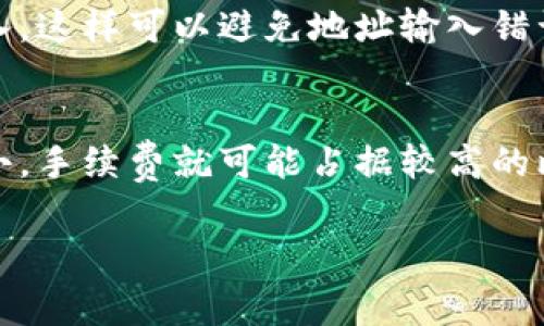 在将TokenToken的IM钱包里的资金转至火币（Huobi）交易所时，确实需要支付一定的手续费。这是因为在进行转账时，不论是将资金转到另一个钱包还是交易所，区块链网络都会对这类交易收取手续费。这笔费用用于激励网络中的矿工或验证者处理你的交易。

转账手续费的影响因素
手续费的多少受到多个因素的影响。这包括区块链网络的拥堵程度、你使用的钱包类型以及选择的转账速度。例如，在网络繁忙的时候，手续费可能会悄然增加，以确保你的交易能够及时被处理。

如何查看手续费
在使用IM钱包转账时，钱包通常会在确认转账之前显示所有相关费用，包括手续费。说真的，建议你在确认交易前仔细查看这些信息，这样你才能做好资金的预算，避免多花冤枉钱。

转账过程中的安全注意事项
进行转账时，安全性总是第一位。确保你清楚火币的接收地址，最好是直接从火币平台的界面上复制，而不是手动输入，这样可以避免地址输入错误导致资产损失的风险。

手续费与划算性分析
虽然需要支付手续费，但如果你所转账的金额很大，支付的手续费相对可能就显得十分合理。相反，如果转账金额较小，手续费就可能占据较高的比例，这就需要你权衡一下具体的转账必要性了。

在转账前，建议你也了解一下最近的手续费水平，这样你可以做出更明智的选择。希望这些信息对你有所帮助！