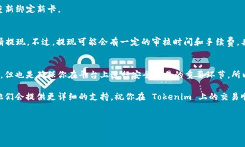 关于如何在 Tokenim 绑定银行卡，以下是详细步骤和相关注意事项：

一、什么是 Tokenim？
Tokenim 是一个数字货币交易平台，允许用户安全、高效地进行加密资产交易。在 Tokenim 平台上，用户可以通过绑定银行卡来充值和提取法币，非常方便。

二、绑定银行卡的必要性
如果你想在 Tokenim 上进行交易，绑定银行卡是必不可少的一步。这不仅可以帮助你快速地充值资金，还有助于在需要提现时方便快捷完成。说真的，任何正规的交易平台都会需要这种身份验证的措施，以保护用户的资金安全。

三、绑定银行卡的步骤
接下来，我将为你详细说明在 Tokenim 上绑定银行卡的具体步骤：

h41. 注册或登录 Tokenim 账户/h4
首先，你需要在 Tokenim 上注册一个账户。如果你已经有了账户，那就直接登录吧！如果你是新用户，请按照平台的提示完成注册流程，通常需要你提供邮箱地址、手机号码，并设置一个安全密码。

h42. 进入账户设置/h4
登录后，找到“账户设置”或者“个人中心”的选项，这里是你管理个人信息和银行卡的地方。一旦进入，你会看到“绑定银行卡”或“实名认证”的选项。

h43. 填写银行卡信息/h4
点击“绑定银行卡”，你需要填写银行卡的信息，包括卡号、持卡人姓名、有效期、开户行等。一定要确保信息的准确性，避免因数据错误导致绑定失败。

h44. 提交验证/h4
填写完毕后，你需要提交信息进行验证。Tokenim 通常会通过发送验证码到你注册的手机或者邮箱进行身份确认。这一步是为了确保你是该账户的合法持有者。

h45. 绑定成功/h4
如果一切信息无误且验证通过，你的银行卡就会成功绑定到你的 Tokenim 账户。这时，你就可以通过该银行卡进行充值或提现了。

四、绑定银行卡的注意事项
虽然绑定银行卡的过程相对简单，但也有一些细节需要注意：

h41. 确保信息准确/h4
如前所述，填写的银行卡信息一定要准确，特别是卡号和持卡人姓名。错误的信息会导致绑定失败。

h42. 选择合适的银行卡/h4
并不是所有的银行卡都能绑定到 Tokenim。一些银行可能由于政策原因不允许绑定，建议提前确认一下你要使用的银行卡是否可以。

h43. 安全性/h4
确保你的账户安全，不要泄露个人信息。如果有陌生人向你索要验证码或密码，一定要提高警惕，防止诈骗。

五、常见问题解答
在绑定银行卡的过程中，用户可能会遇到一些常见的问题。下面，我将为你解答几个常见的疑问：

h41. 为什么我的银行卡绑定失败？/h4
有很多可能性，比如信息填写错误、银行卡类型不支持或是银行系统维护等。你可以仔细检查一下填写的内容，确认无误后再尝试绑定。

h42. 如何更改已绑定的银行卡？/h4
在账户设置中，通常会有“更改银行卡”的选项。你可以先解除绑定，然后按照上述步骤重新绑定新卡。

h43. 绑定银行卡后可以随时提现吗？/h4
是的，只要你的银行卡已经绑定成功，且你的账户没有任何安全问题，你就可以随时申请提现。不过，提现可能会有一定的审核时间和手续费，具体规则可以查看 Tokenim 的相关说明。

六、总结
通过上述步骤，相信你已经了解了如何在 Tokenim 绑定银行卡。这是一个简单的过程，但也是确保你在平台上进行安全交易的重要环节。所以，如果你想顺利进行法币交易，或者想快速提现，千万不要忽视绑定银行卡的这一步！

希望这些信息对你有帮助。如果有任何疑问或困难，随时可以联系 Tokenim 的客服，他们会提供更详细的支持。祝你在 Tokenim 上的交易顺利！

Tokenim, 绑定银行卡, 数字货币交易/guanjianci
Tokenim独家秘诀：如何快速绑定银行卡，轻松完成交易!