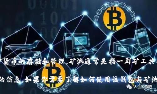 TokenTokenIM钱包并不直接归属于某个特定的矿池。TokenTokenIM钱包是一款多功能的数字货币钱包，支持多种加密货币的存储和管理。矿池通常是指一群矿工共同合作挖掘加密货币，以提高获得区块奖励的机会。因此，如果你想了解矿池的信息，需要具体指明你想描述的那种矿池。

如果你需要更详细的信息，建议查看TokenTokenIM钱包的官方网站或相关社区论坛，或者直接查找你关心的特定矿池的信息。如果你需要了解如何使用该钱包与矿池进行连接，提供具体的指导，这方面的信息也比较容易找到。