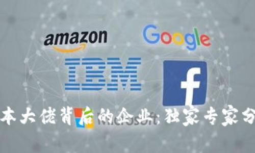 揭秘区块链资本大佬背后的企业：独家专家分析与成功秘诀