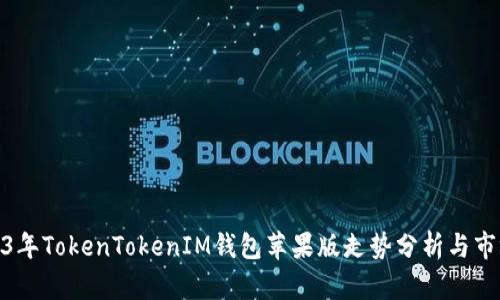 : 2023年TokenTokenIM钱包苹果版走势分析与市场前景