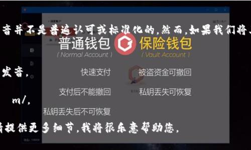“tokenim”这个词并不是一个常见的英语单词，因此其读音并不是普遍认可或标准化的。然而，如果我们将其拆解为“token”和“im”，可以尝试给出一个可能的读音。

- **token** 的发音类似于 /ˈtoʊ.kən/，即“托肯”。
- **im** 的发音通常为 /ɪm/，类似于在“image”中的发音。

结合这些信息，“tokenim”可以被发音为 /ˈtoʊ.kən.ɪm/。

如果您有更多的上下文或希望了解特定的术语或缩写，请提供更多细节，我将很乐意帮助您。