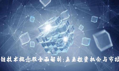 区块链技术概念股全面解析：未来投资机会与市场潜力