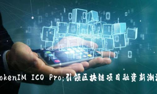 TokenIM ICO Pro：引领区块链项目融资新潮流