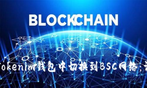 如何在Tokenim钱包中切换到BSC网络：详细指南