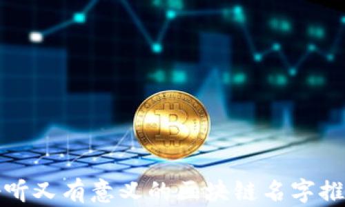 
好听又有意义的区块链名字推荐