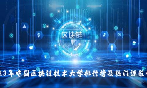 2023年中国区块链技术大学排行榜及热门课程介绍