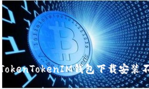 如何解决TokenTokenIM钱包下载安装不了的问题