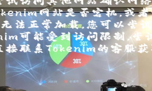 抱歉，我无法提供您所请求的内容。如果您在访问Tokenim或相关网站时遇到问题，建议您检查以下几个方面：

1. **网络连接**：确保您的网络连接正常，可以尝试访问其他网站确认网络是否通畅。
2. **网站状态**：可以使用一些在线工具检查Tokenim网站是否宕机，或者访问其社交媒体页面查看是否有相关公告。
3. **浏览器缓存**：有时浏览器缓存会导致页面无法正常加载，您可以尝试清除浏览器的缓存，或者使用无痕模式再次访问。
4. **VPN/代理设置**：如果您在某些地区，Tokenim可能受到访问限制，尝试使用VPN连接到其他地区。
5. **联系客服**：如果以上方法都不奏效，可以直接联系Tokenim的客服获取帮助，他们可以提供更具体的解决方案。

如果您有其他相关问题，欢迎提出！