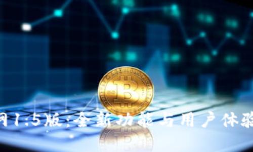 Tokenim官网1.5版：全新功能与用户体验的全面升级