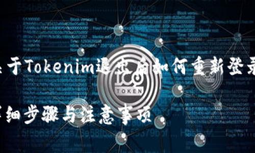 在这个回答中，我们将为您详细介绍关于Tokenim退出后如何重新登录的问题，包括相关的步骤和注意事项。

Tokenim账户退出后如何重新登录？详细步骤与注意事项