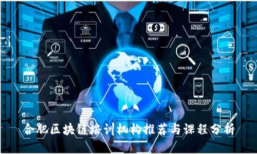 合肥区块链培训机构推荐与课程分析