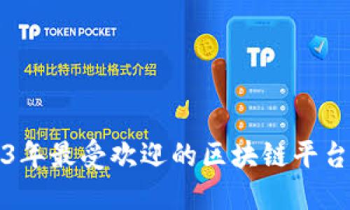 2023年最受欢迎的区块链平台盘点