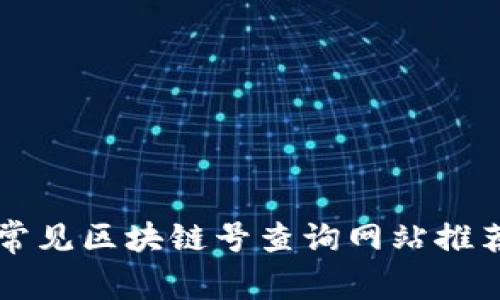 常见区块链号查询网站推荐